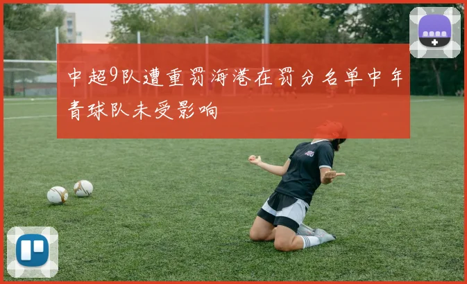 中超9队遭重罚海港在罚分名单中年青球队未受影响