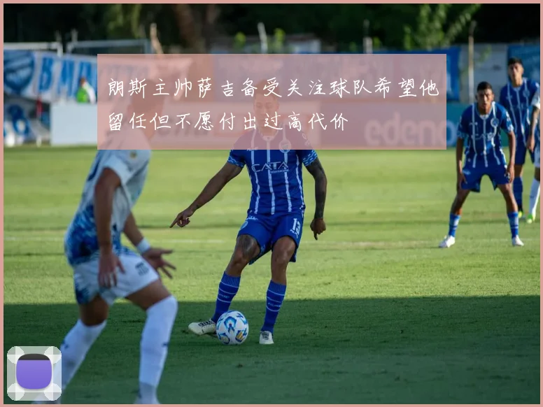 朗斯主帅萨吉备受关注球队希望他留任但不愿付出过高代价